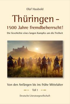 Thüringen – 1500 Jahre fremdbeherrscht!: Die Geschichte eines langen Kampfes um die Freiheit – Teil 1